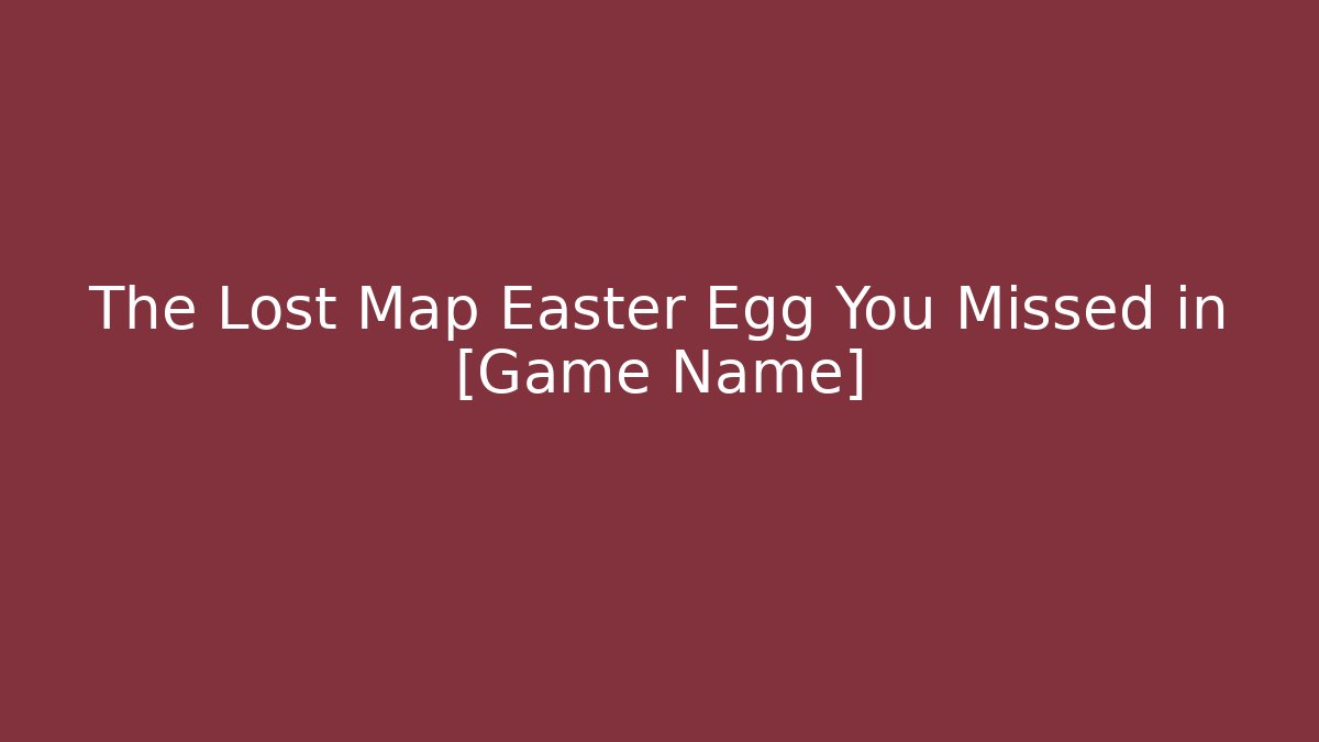 The Lost Map Easter Egg You Missed in [Game Name]