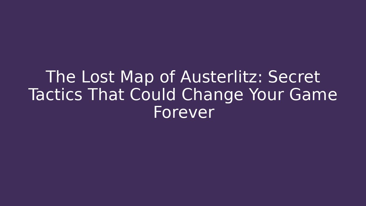 The Lost Map of Austerlitz: Secret Tactics That Could Change Your Game Forever