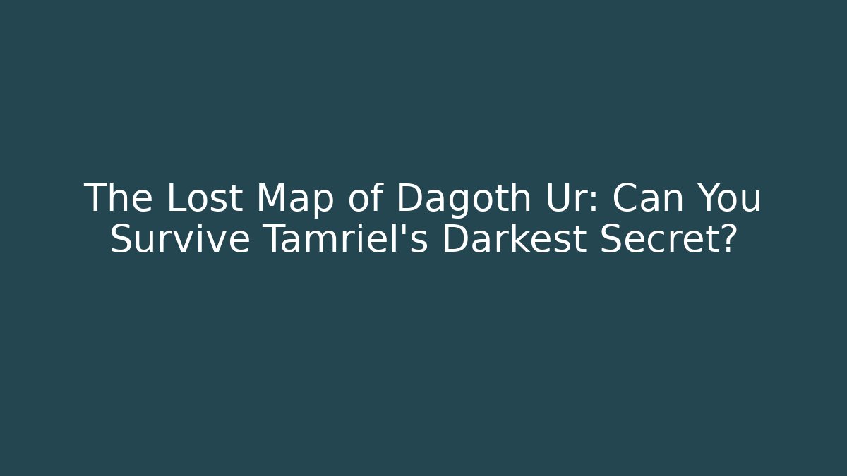 The Lost Map of Dagoth Ur: Can You Survive Tamriel's Darkest Secret?
