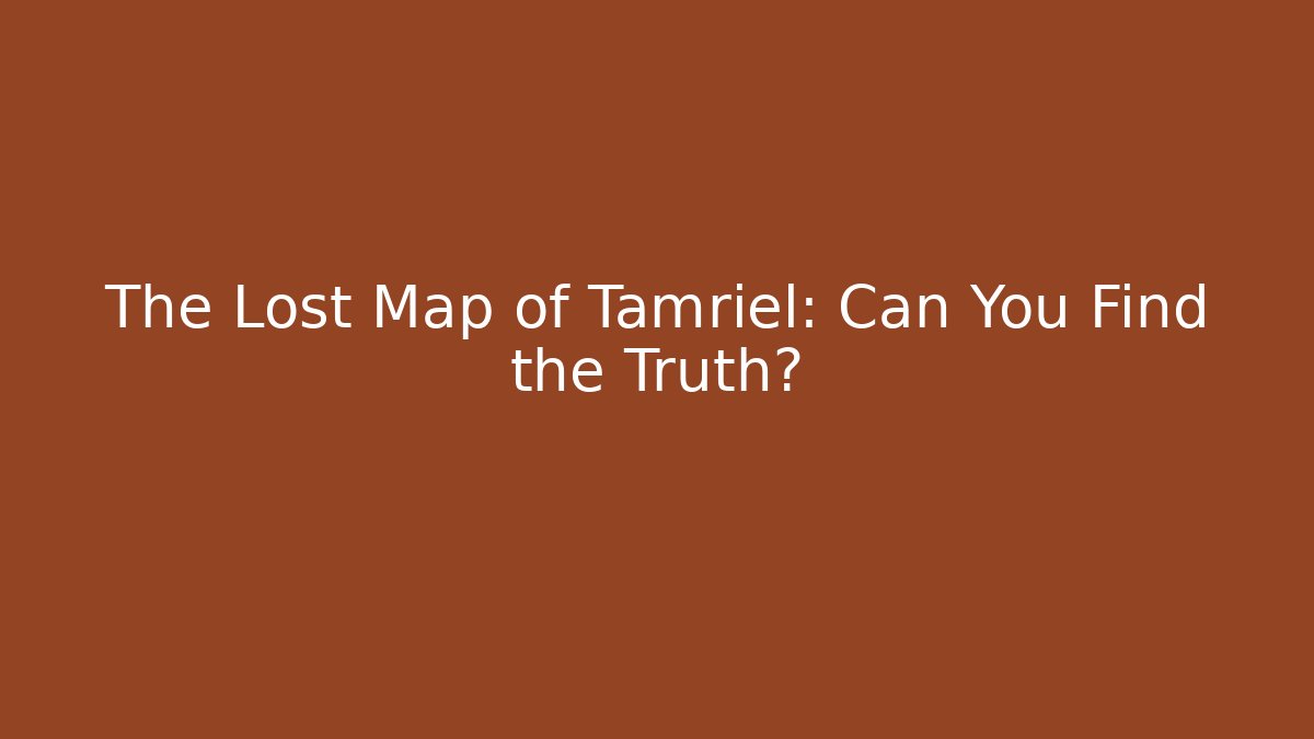 The Lost Map of Tamriel: Can You Find the Truth?