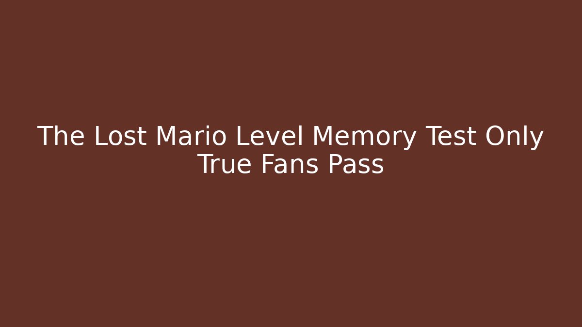 The Lost Mario Level Memory Test Only True Fans Pass - Critter Realm