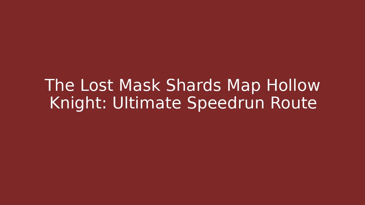 The Lost Mask Shards Map Hollow Knight: Ultimate Speedrun Route