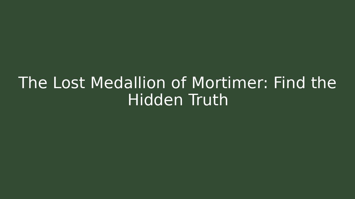 The Lost Medallion of Mortimer: Find the Hidden Truth