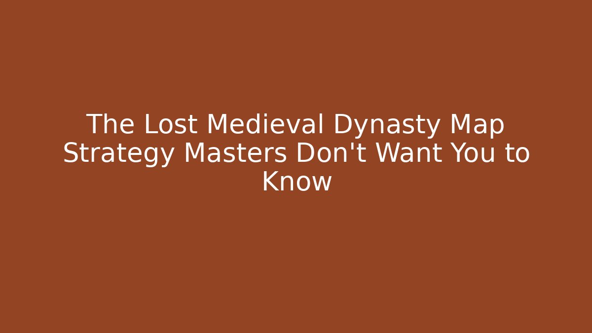 The Lost Medieval Dynasty Map Strategy Masters Don't Want You to Know - Critter Realm