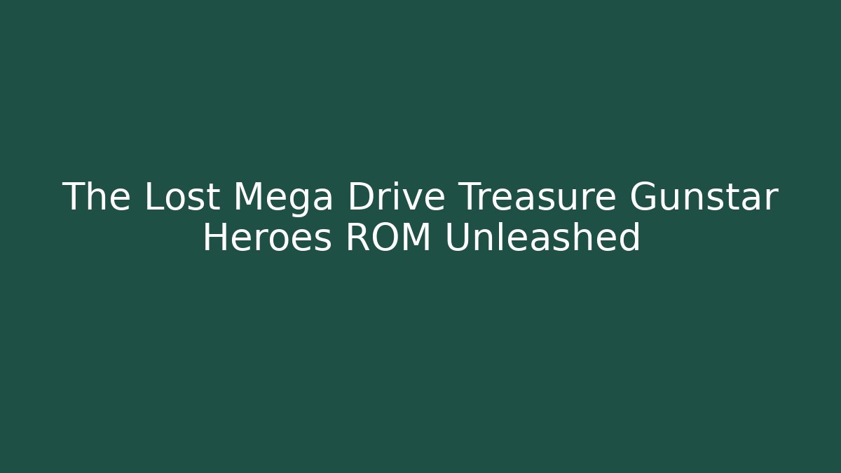 The Lost Mega Drive Treasure Gunstar Heroes ROM Unleashed - Critter Realm