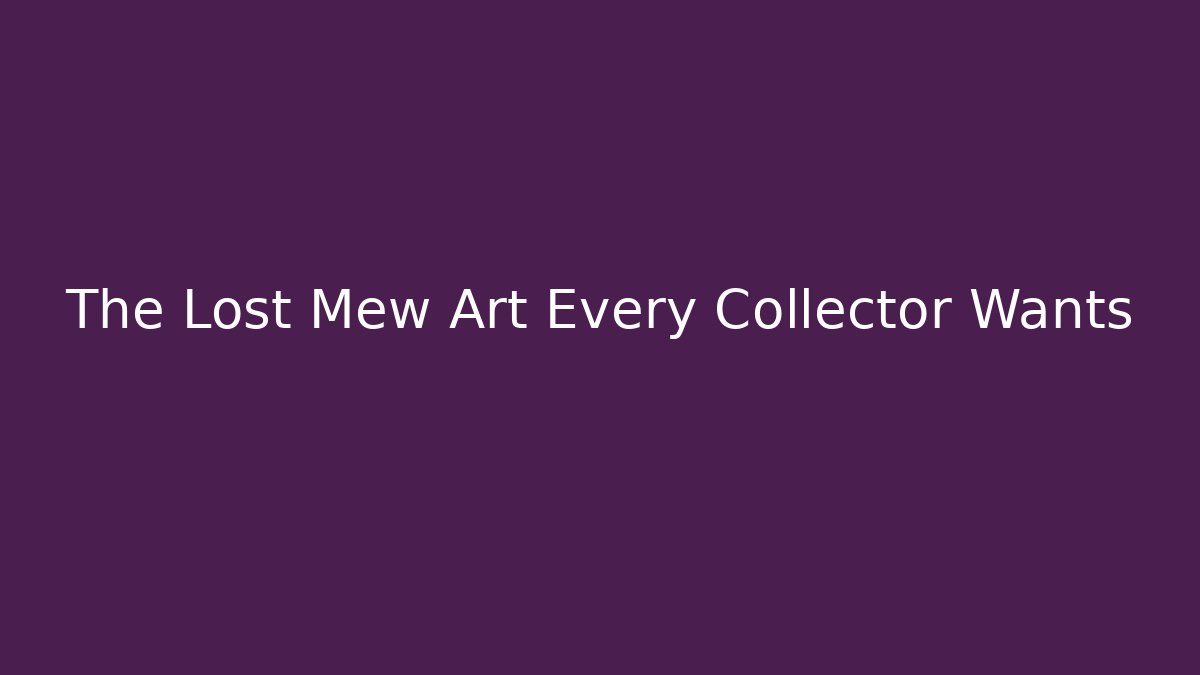 The Lost Mew Art Every Collector Wants