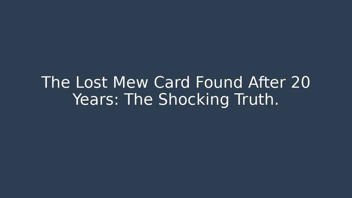 The Lost Mew Card Found After 20 Years: The Shocking Truth.