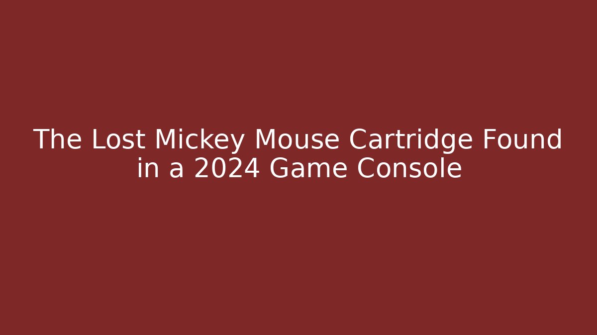 The Lost Mickey Mouse Cartridge Found in a 2024 Game Console