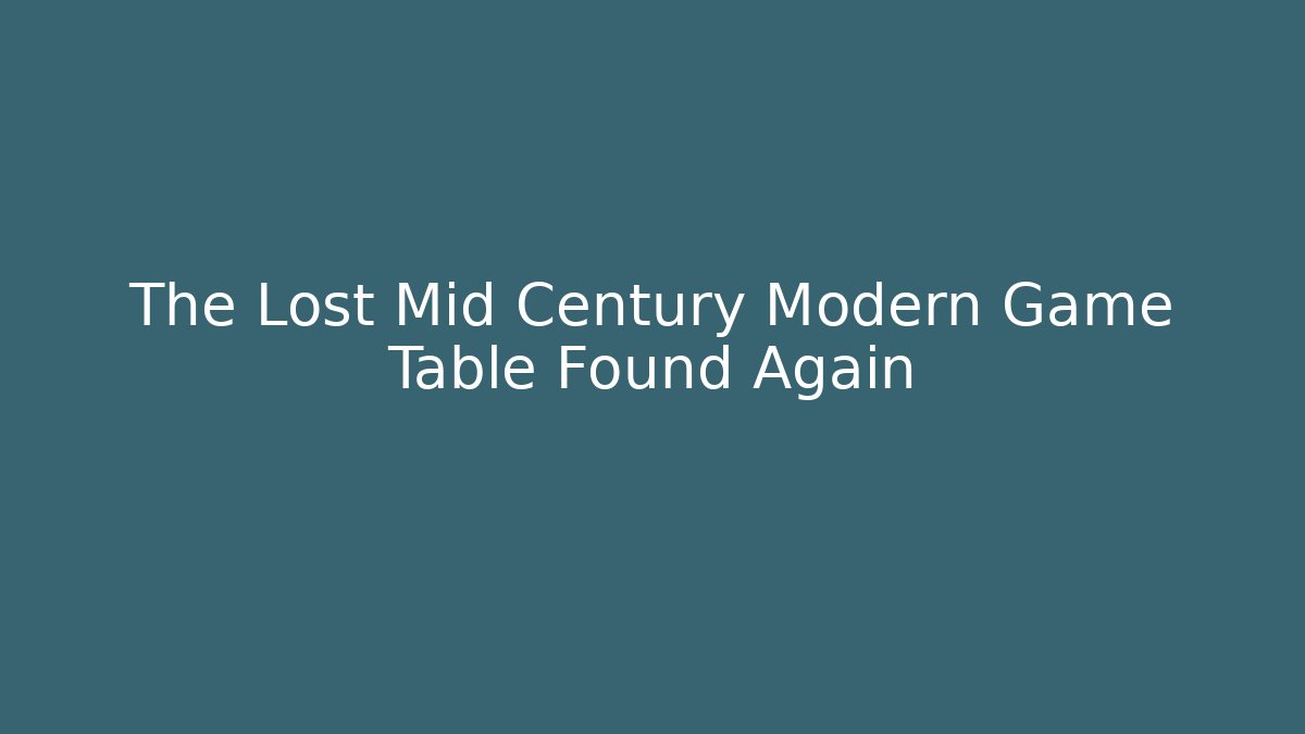 The Lost Mid Century Modern Game Table Found Again