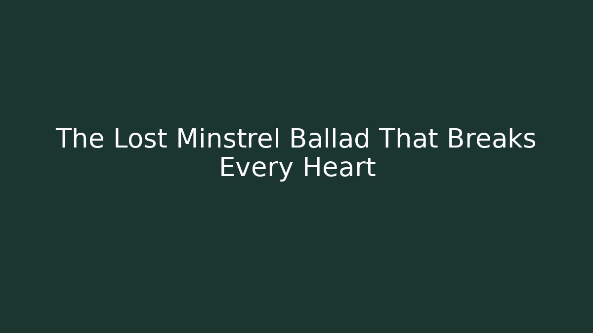 The Lost Minstrel Ballad That Breaks Every Heart