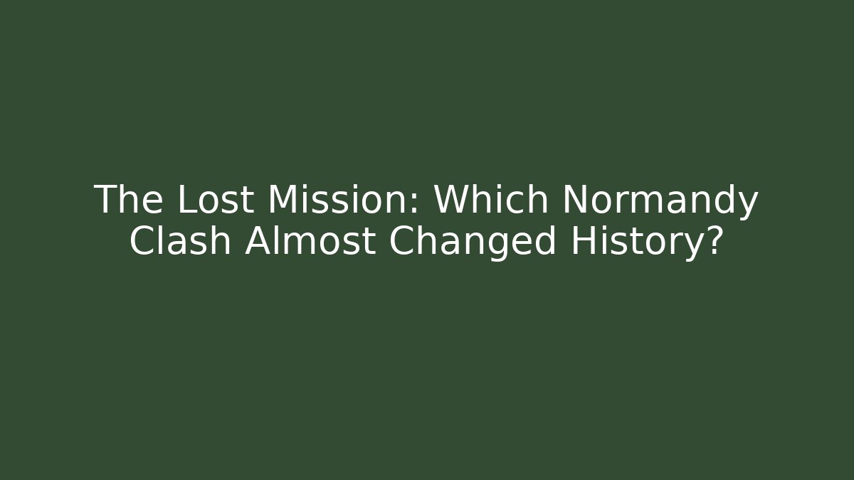 The Lost Mission: Which Normandy Clash Almost Changed History?