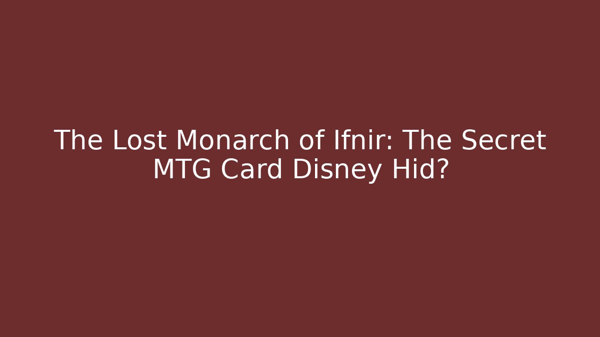 The Lost Monarch of Ifnir: The Secret MTG Card Disney Hid?