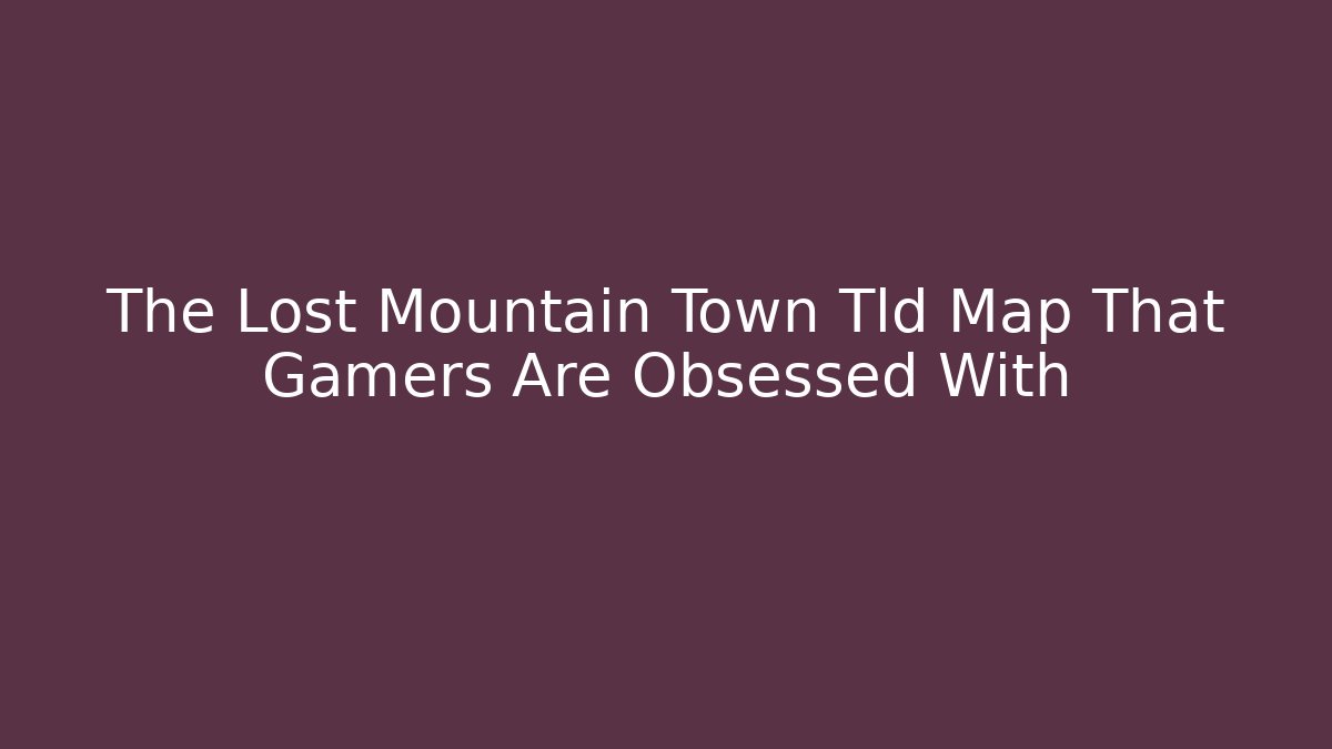 The Lost Mountain Town Tld Map That Gamers Are Obsessed With - Critter Realm