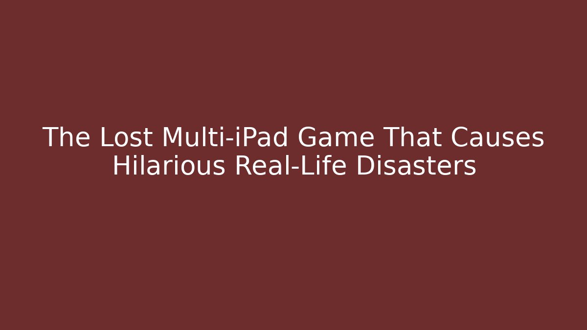 The Lost Multi-iPad Game That Causes Hilarious Real-Life Disasters