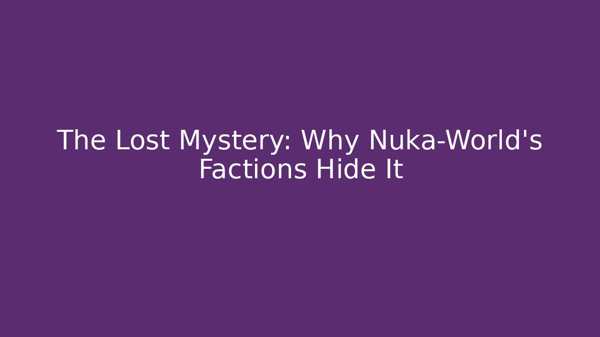 The Lost Mystery: Why Nuka-World's Factions Hide It