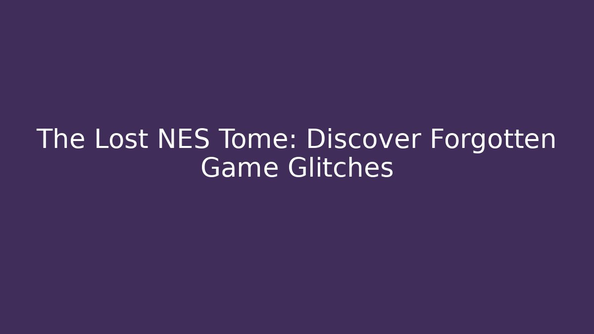 The Lost NES Tome: Discover Forgotten Game Glitches