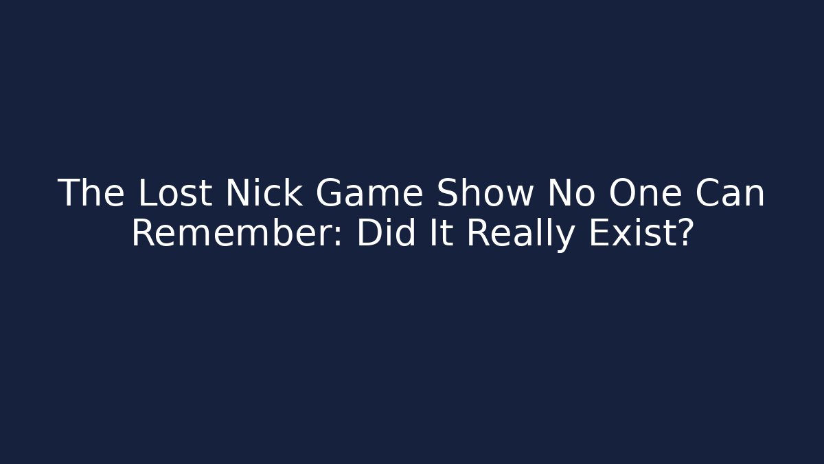 The Lost Nick Game Show No One Can Remember: Did It Really Exist?