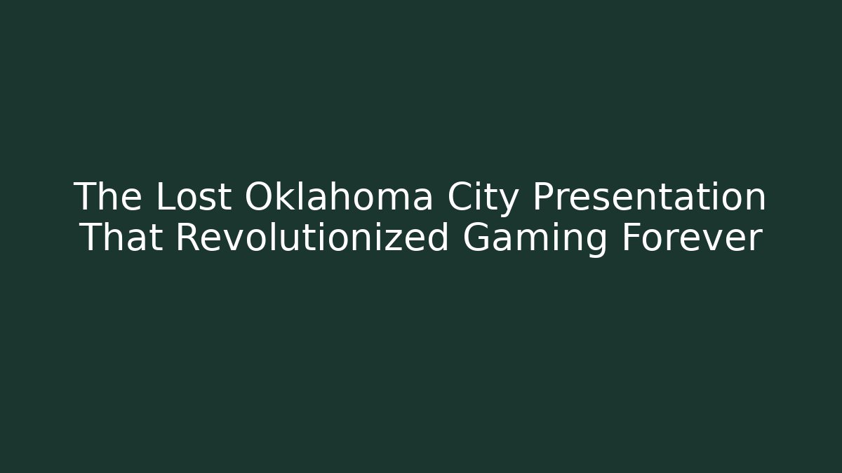 The Lost Oklahoma City Presentation That Revolutionized Gaming Forever