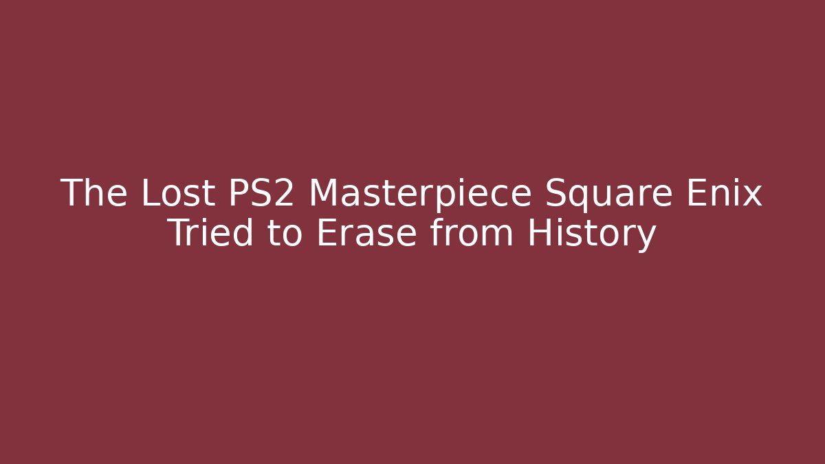 The Lost PS2 Masterpiece Square Enix Tried to Erase from History