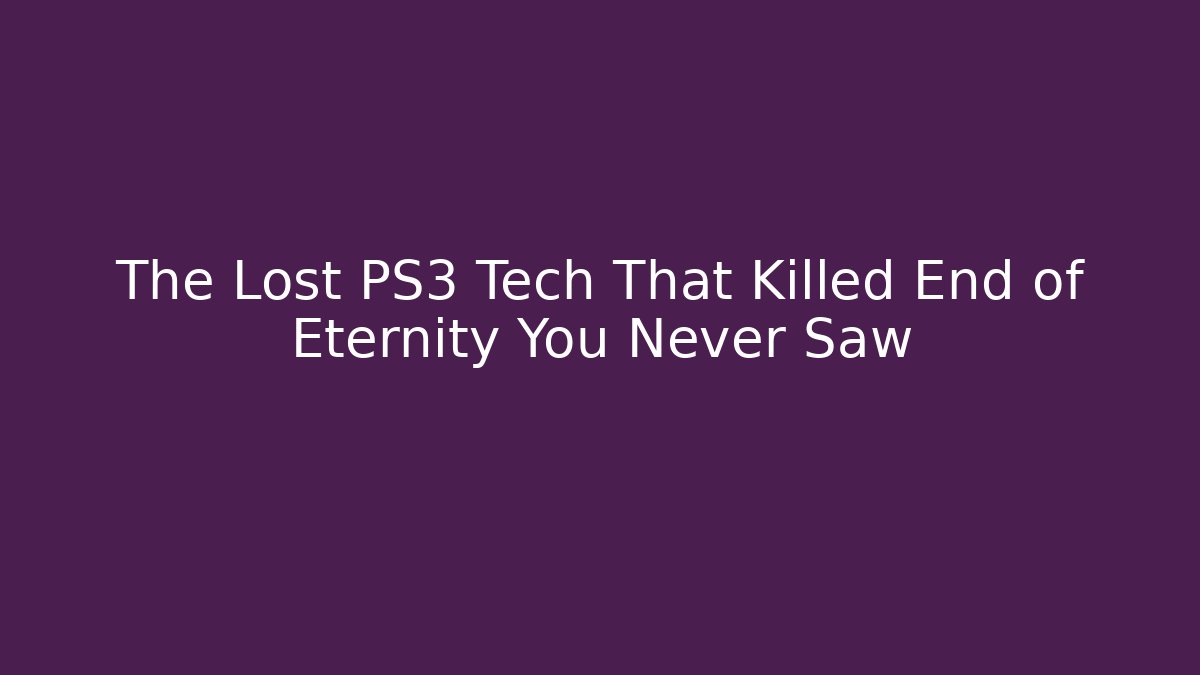 The Lost PS3 Tech That Killed End of Eternity You Never Saw