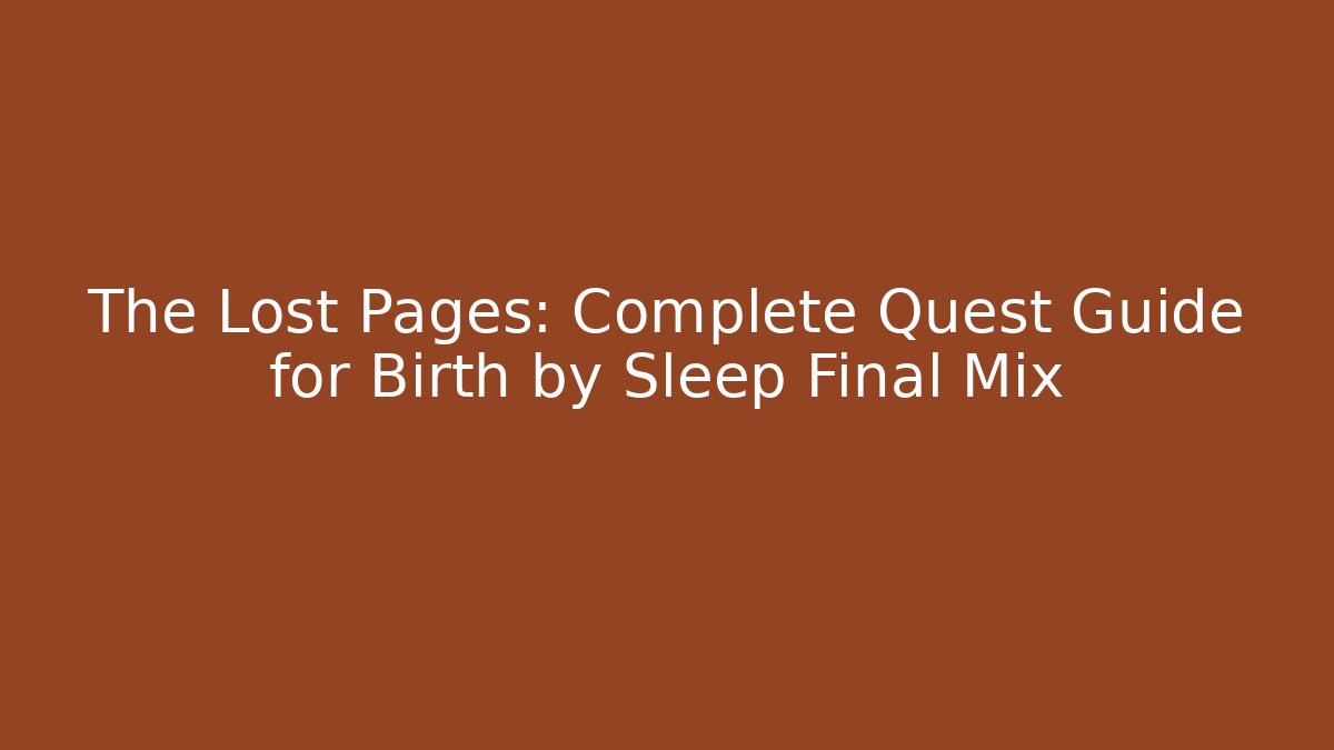 The Lost Pages: Complete Quest Guide for Birth by Sleep Final Mix - Critter Realm