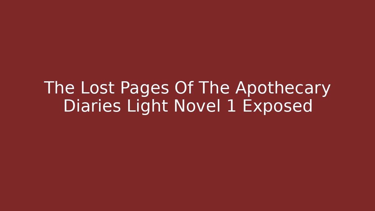 The Lost Pages Of The Apothecary Diaries Light Novel 1 Exposed