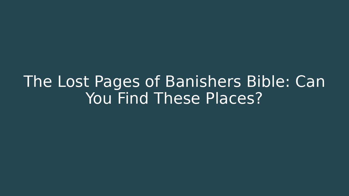 The Lost Pages of Banishers Bible: Can You Find These Places?