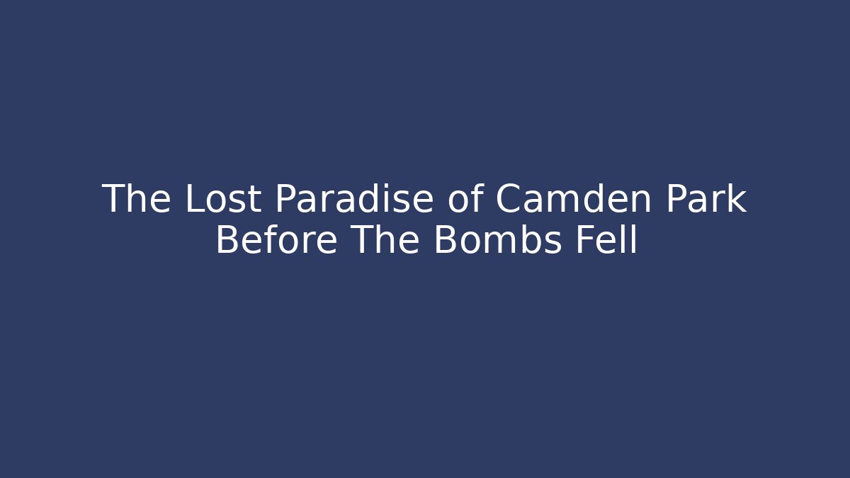 The Lost Paradise of Camden Park Before The Bombs Fell