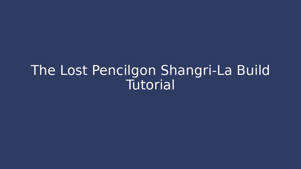 The Lost Pencilgon Shangri-La Build Tutorial