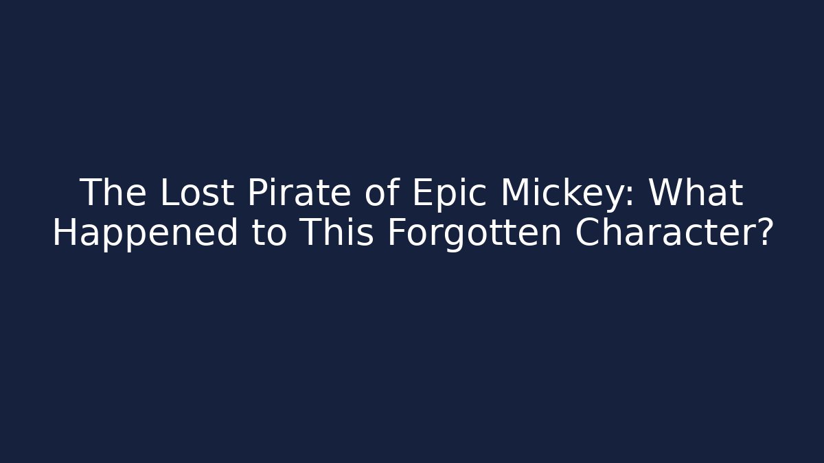 The Lost Pirate of Epic Mickey: What Happened to This Forgotten Character? - Critter Realm