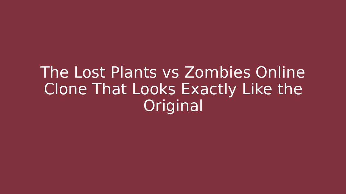 The Lost Plants vs Zombies Online Clone That Looks Exactly Like the Original