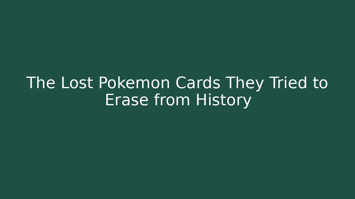 The Lost Pokémon Cards They Tried to Erase from History
