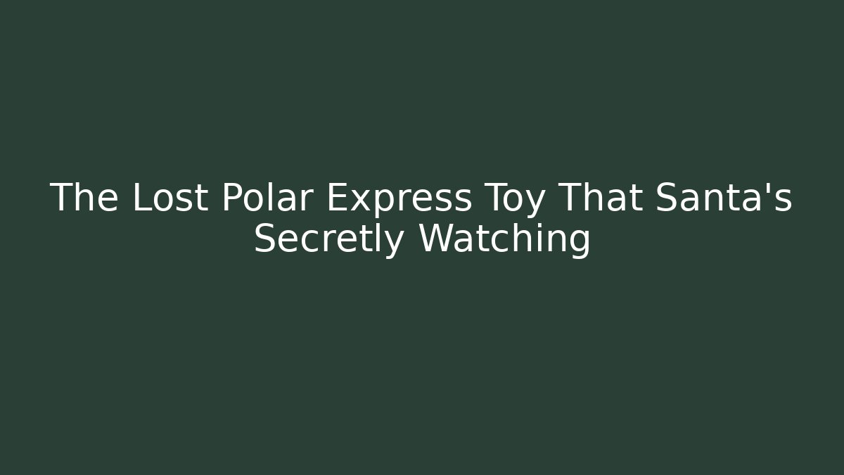 The Lost Polar Express Toy That Santa's Secretly Watching - Critter Realm