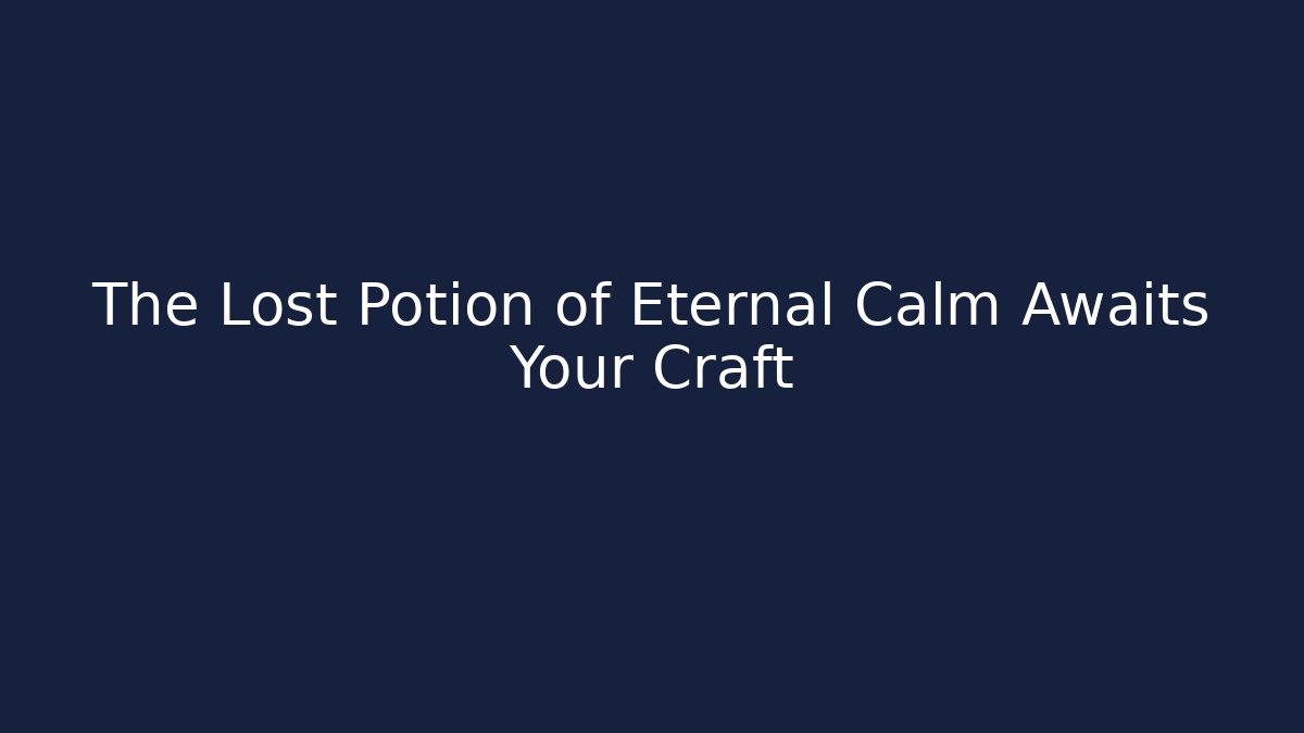 The Lost Potion of Eternal Calm Awaits Your Craft