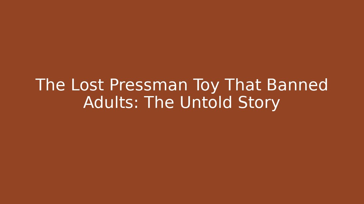 The Lost Pressman Toy That Banned Adults: The Untold Story