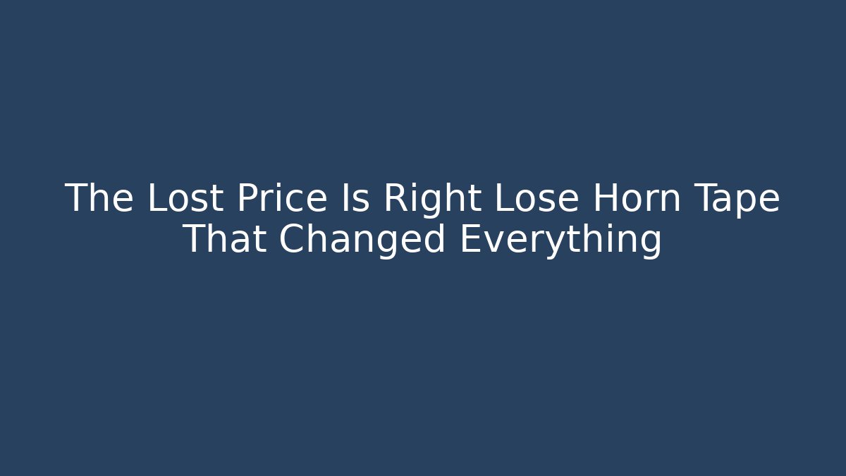 The Lost Price Is Right Lose Horn Tape That Changed Everything