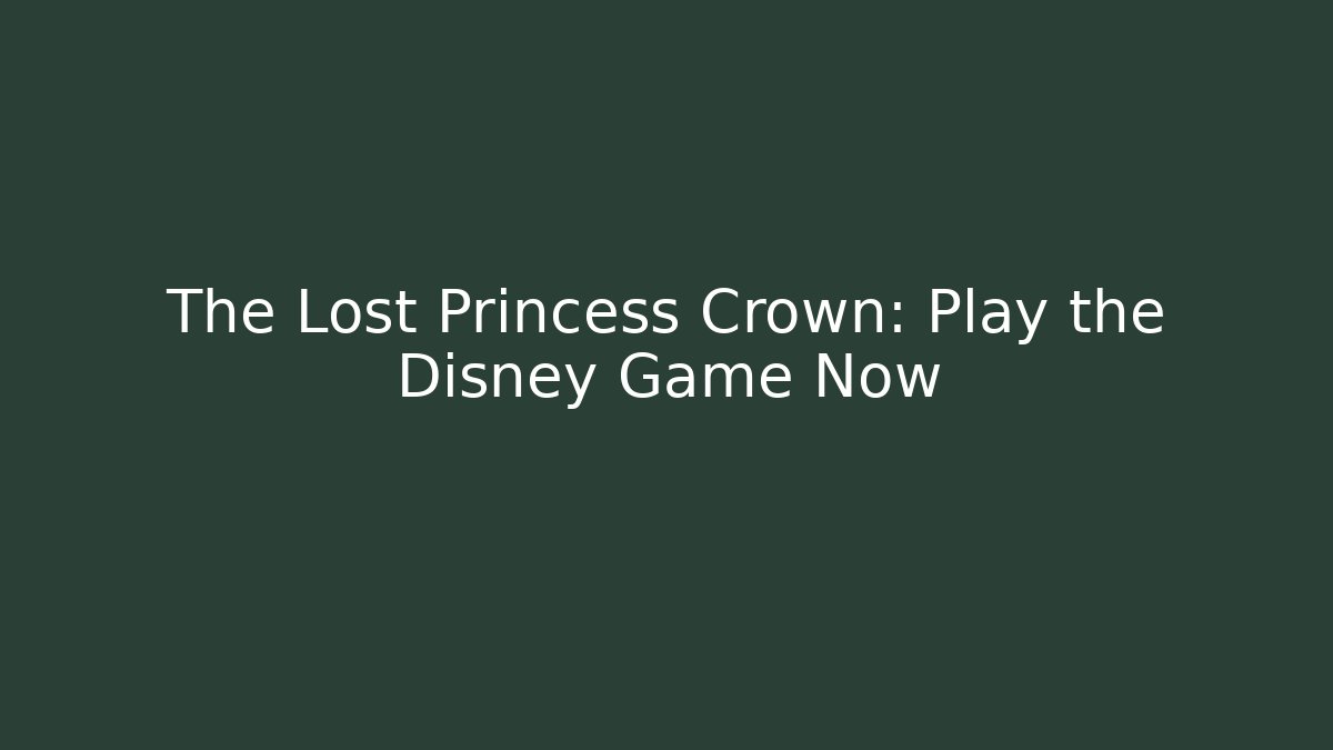 The Lost Princess Crown: Play the Disney Game Now