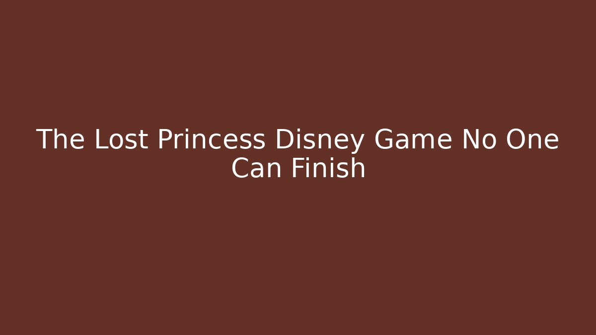 The Lost Princess Disney Game No One Can Finish - Critter Realm