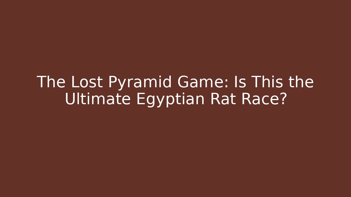 The Lost Pyramid Game: Is This the Ultimate Egyptian Rat Race?