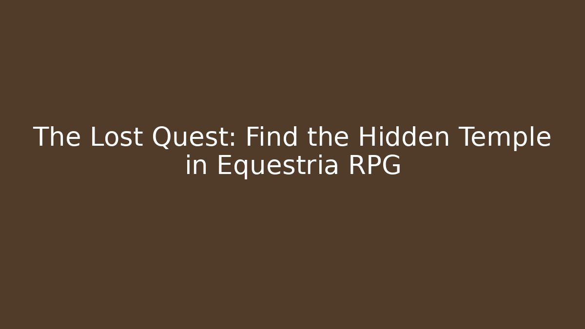 The Lost Quest: Find the Hidden Temple in Equestria RPG