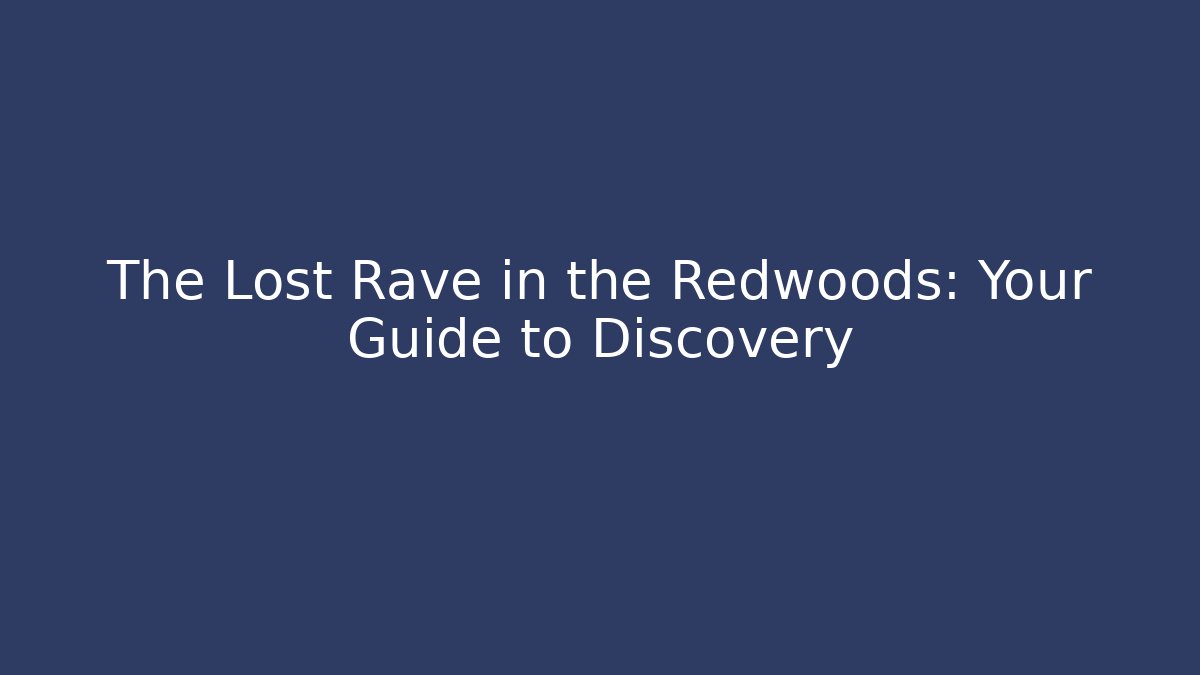 The Lost Rave in the Redwoods: Your Guide to Discovery