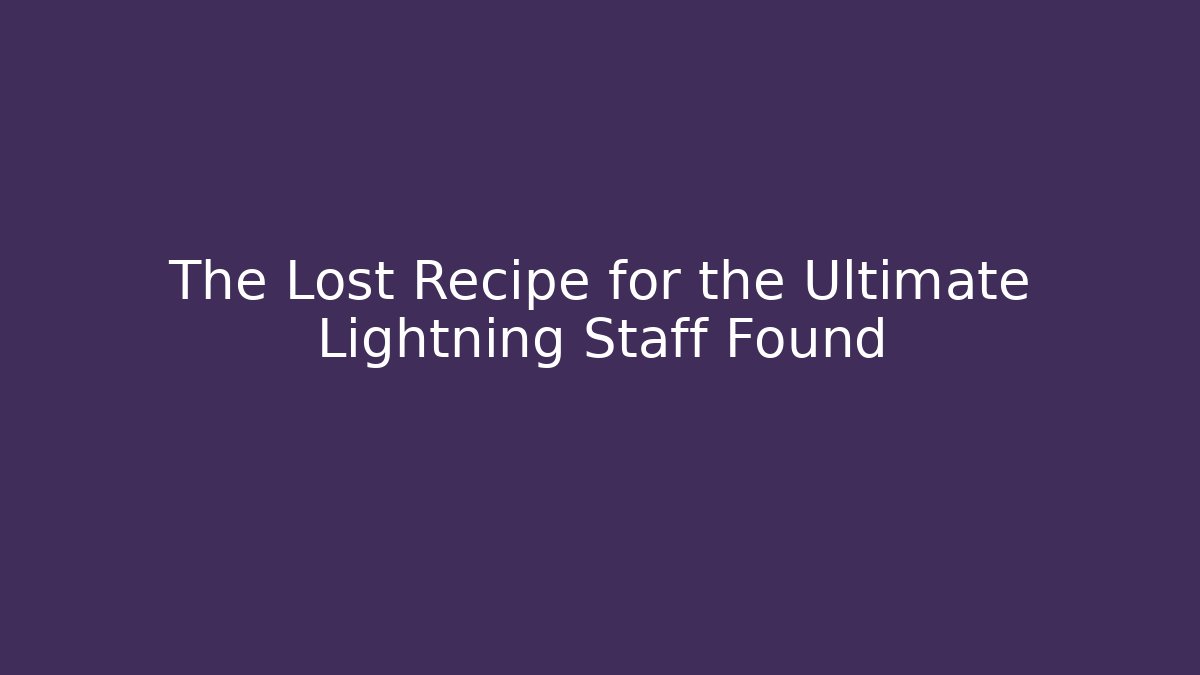 The Lost Recipe for the Ultimate Lightning Staff Found