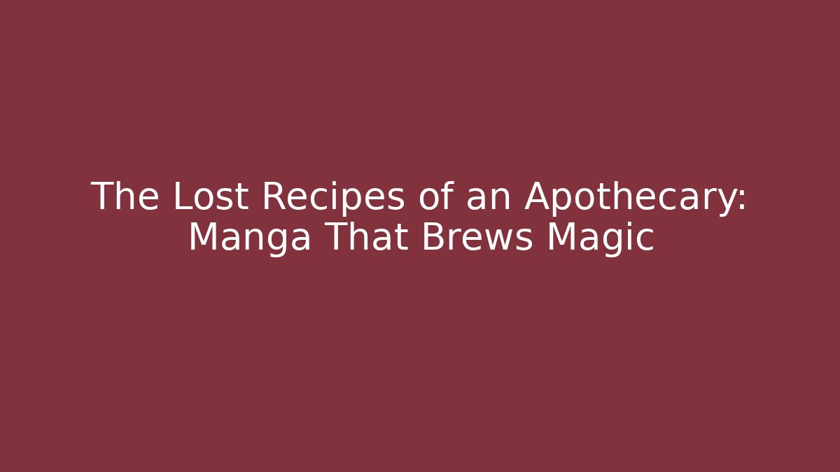 The Lost Recipes of an Apothecary: Manga That Brews Magic