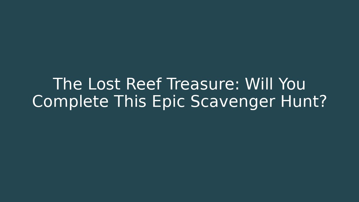 The Lost Reef Treasure: Will You Complete This Epic Scavenger Hunt? - Critter Realm