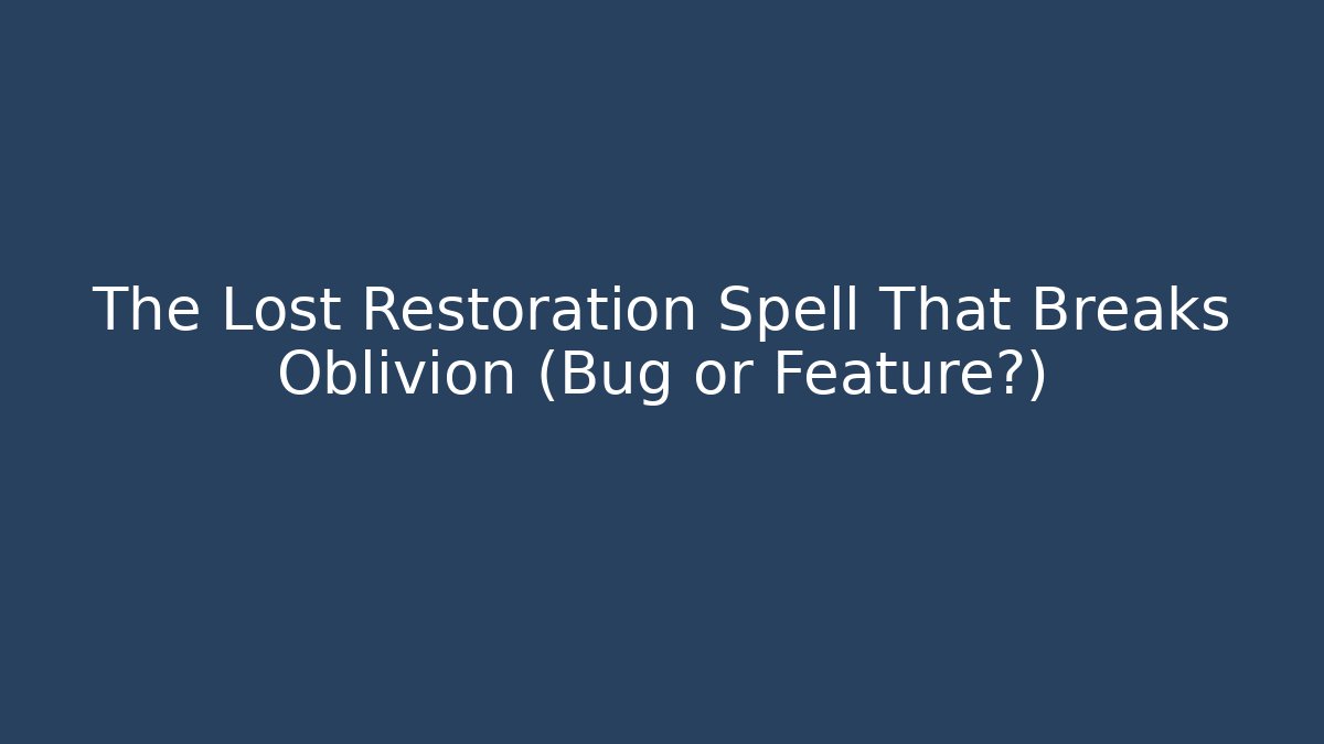 The Lost Restoration Spell That Breaks Oblivion (Bug or Feature?) - Critter Realm