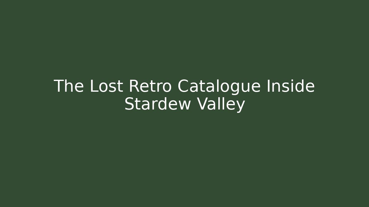 The Lost Retro Catalogue Inside Stardew Valley
