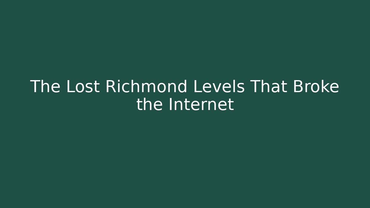 The Lost Richmond Levels That Broke the Internet