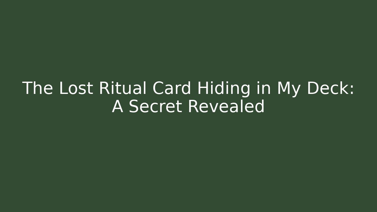 The Lost Ritual Card Hiding in My Deck: A Secret Revealed