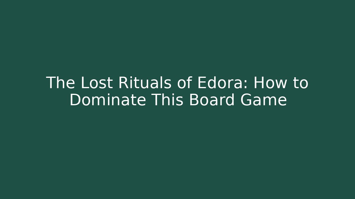 The Lost Rituals of Edora: How to Dominate This Board Game