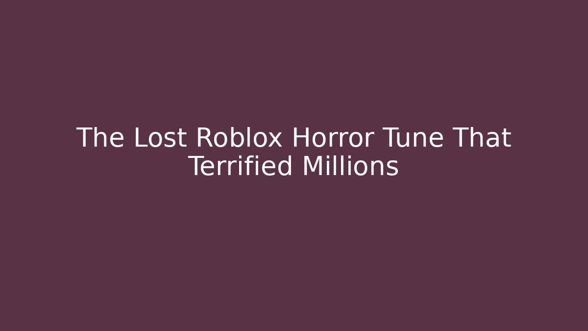 The Lost Roblox Horror Tune That Terrified Millions